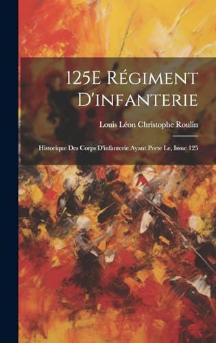 Beispielbild fr 125E R giment D'infanterie: Historique Des Corps D'infanterie Ayant Porte Le, Issue 125 zum Verkauf von THE SAINT BOOKSTORE