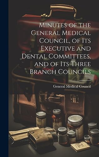 Stock image for Minutes of the General Medical Council, of Its Executive and Dental Committees, and of Its Three Branch Councils for sale by PBShop.store US