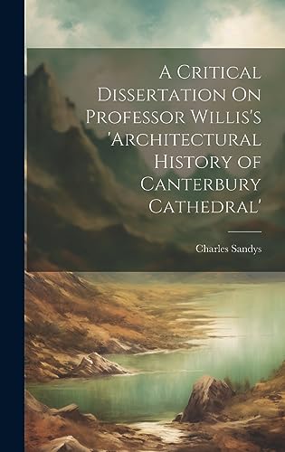 Stock image for A A Critical Dissertation On Professor Willis's 'architectural History of Canterbury Cathedral' for sale by PBShop.store US