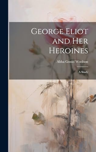 Imagen de archivo de George Eliot and Her Heroines a la venta por PBShop.store US