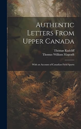 Stock image for Authentic Letters From Upper Canada: With an Account of Canadian Field Sports for sale by ALLBOOKS1