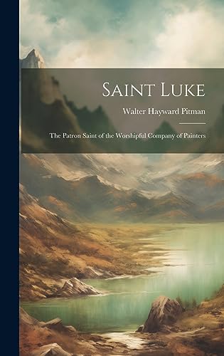 Imagen de archivo de Saint Luke: The Patron Saint of the Worshipful Company of Painters a la venta por Ria Christie Collections