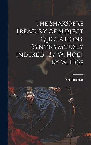 Imagen de archivo de The Shakspere Treasury of Subject Quotations, Synonymously Indexed [By W. Hoe]. by W. Hoe a la venta por THE SAINT BOOKSTORE