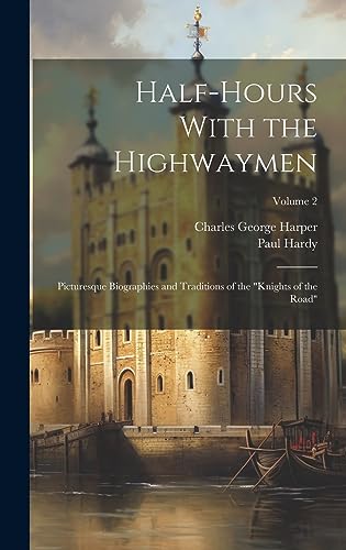 Imagen de archivo de Half-Hours With the Highwaymen: Picturesque Biographies and Traditions of the "Knights of the Road"; Volume 2 a la venta por THE SAINT BOOKSTORE