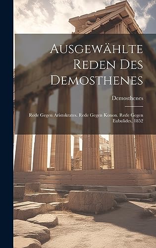 Stock image for Ausgewählte Reden Des Demosthenes: Rede Gegen Aristokrates. Rede Gegen Konon. Rede Gegen Eubulides, 1852 for sale by THE SAINT BOOKSTORE