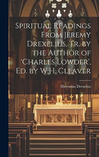 9781020381973: Spiritual Readings From Jeremy Drexelius, Tr. by the Author of 'charles Lowder', Ed. by W.H. Cleaver