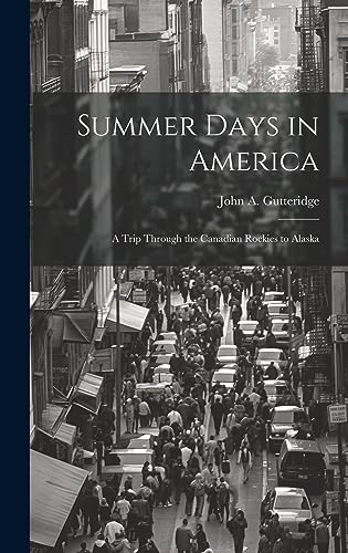 Imagen de archivo de Summer Days in America: A Trip Through the Canadian Rockies to Alaska a la venta por THE SAINT BOOKSTORE