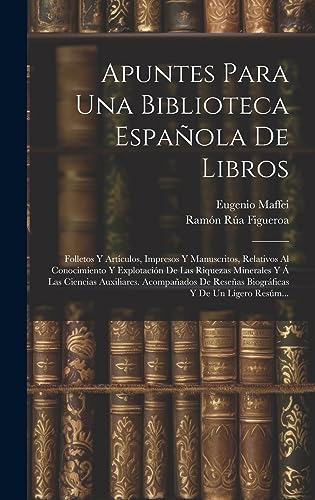 Stock image for APUNTES PARA UNA BIBLIOTECA ESPAOLA DE LIBROS. FOLLETOS Y ARTCULOS, IMPRESOS Y MANUSCRITOS, RELATIVOS AL CONOCIMIENTO Y EXPLOTACIN DE LAS RIQUEZAS MINERALES Y A  LAS CIENCIAS AUXILIARES. ACOMPAADOS DE RESEAS BIOGRFICAS Y DE UN LIGERO RE for sale by KALAMO LIBROS, S.L.