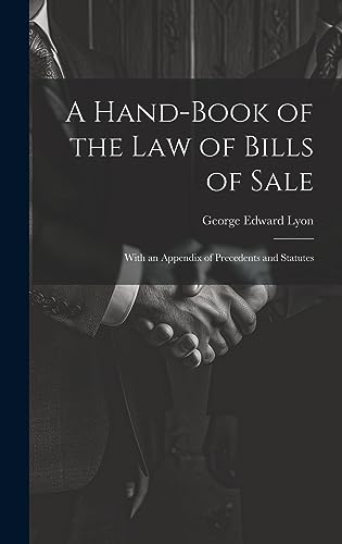 Stock image for A Hand-Book of the Law of Bills of Sale: With an Appendix of Precedents and Statutes for sale by GreatBookPrices