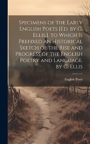 Stock image for Specimens of the Early English Poets [Ed. by G. Ellis.]. to Which Is Prefixed an Historical Sketch of the Rise and Progress of the English Poetry and Language. by G. Ellis for sale by PBShop.store US