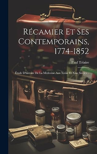 Stock image for R camier Et Ses Contemporains, 1774-1852:  tude D'histoire De La M decine Aux Xviiie Et Xixe Si cles. for sale by THE SAINT BOOKSTORE
