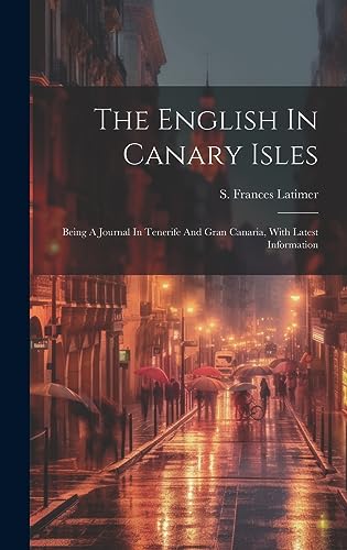 Beispielbild fr The English In Canary Isles: Being A Journal In Tenerife And Gran Canaria, With Latest Information zum Verkauf von THE SAINT BOOKSTORE
