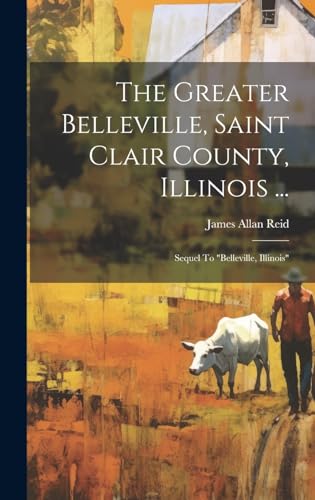 9781020406980: The Greater Belleville, Saint Clair County, Illinois ...: Sequel To "belleville, Illinois"