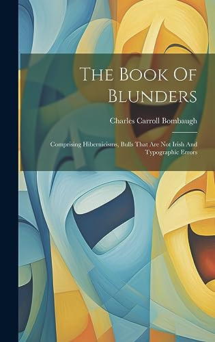 9781020413513: The Book Of Blunders: Comprising Hibernicisms, Bulls That Are Not Irish And Typographic Errors