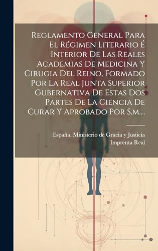 Imagen de archivo de Reglamento General Para El R?gimen Literario ? Interior De Las Reales Academias De Medicina Y Cirugia Del Reino, Formado Por La Real Junta Superior Gubernativa De Estas Dos Partes De La Ciencia De Curar Y Aprobado Por S.m. a la venta por PBShop.store US