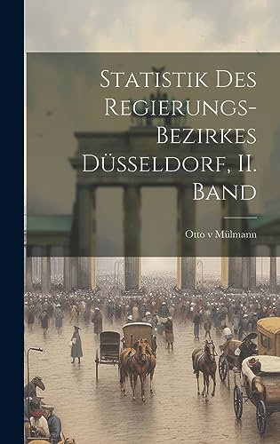 Imagen de archivo de Statistik des Regierungs-Bezirkes Dsseldorf, II. Band (German Edition) a la venta por California Books