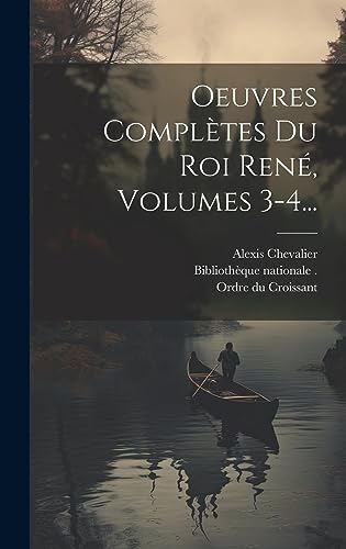 Beispielbild fr Oeuvres Compltes Du Roi Ren, Volumes 3-4. (French Edition) zum Verkauf von Ria Christie Collections