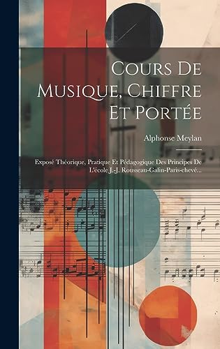 Stock image for Cours De Musique, Chiffre Et Port e: Expos Th orique, Pratique Et P dagogique Des Principes De L' cole J.-j. Rousseau-galin-paris-chev . for sale by THE SAINT BOOKSTORE