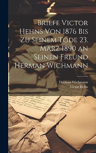 Stock image for Briefe Victor Hehns von 1876 bis zu seinem Tode 23. Mrz 1890 an seinen Freund Herman Wichmann (German Edition) for sale by California Books