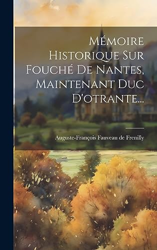 Stock image for M?moire Historique Sur Fouch? De Nantes, Maintenant Duc D'otrante. for sale by PBShop.store US
