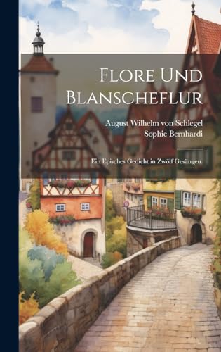 Stock image for Flore und Blanscheflur: Ein episches Gedicht in zw lf Gesängen. for sale by THE SAINT BOOKSTORE