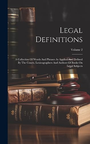 Stock image for Legal Definitions: A Collection Of Words And Phrases As Applied And Defined By The Courts, Lexicographers And Authors Of Books On Legal Subjects; Volume 2 for sale by Ria Christie Collections