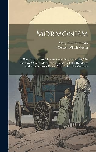 Imagen de archivo de Mormonism: Its Rise, Progress, And Present Condition, Embracing The Narrative Of Mrs. Mary Ettie V. Smith, Of Her Residence And Experience Of Fifteen Years With The Mormons a la venta por THE SAINT BOOKSTORE