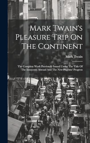 Beispielbild fr Mark Twain's Pleasure Trip On The Continent: The Complete Work Previously Issued Under The Title Of The Innocents Abroad And The New Pilgrims' Progress zum Verkauf von THE SAINT BOOKSTORE