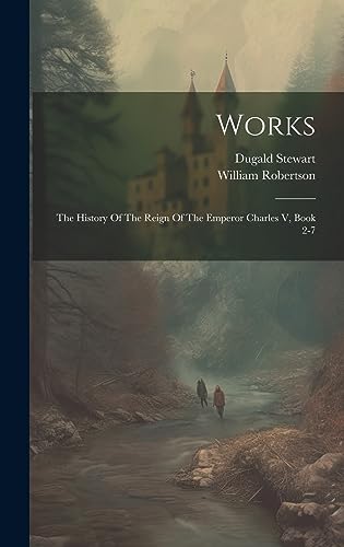 Stock image for Works: The History Of The Reign Of The Emperor Charles V, Book 2-7 for sale by THE SAINT BOOKSTORE