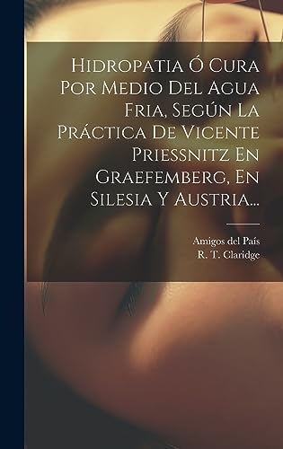 Beispielbild fr HIDROPATIA O CURA POR MEDIO DEL AGUA FRIA, SEGN LA PRCTICA DE VICENTE PRIESSNITZ EN GRAEFEMBERG, EN SILESIA Y AUSTRIA. zum Verkauf von KALAMO LIBROS, S.L.