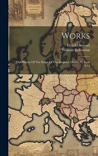 Stock image for Works: The History Of The Reign Of The Emperor Charles V, Book 8-12 for sale by California Books