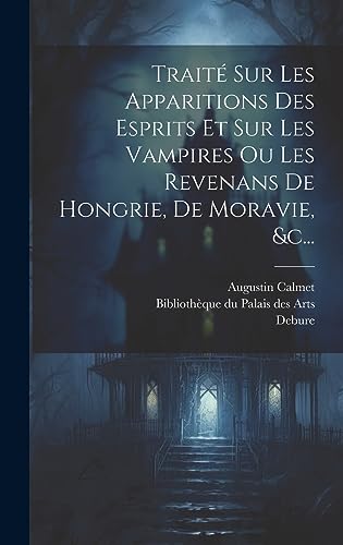 Stock image for Trait Sur Les Apparitions Des Esprits Et Sur Les Vampires Ou Les Revenans De Hongrie, De Moravie, &c. for sale by THE SAINT BOOKSTORE