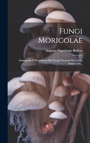 Stock image for Fungi Moricolae: Iconografia E Descrizione Dei Funghi Parassiti Dei Gelso, Issues 1-10. (Italian Edition) for sale by Ria Christie Collections