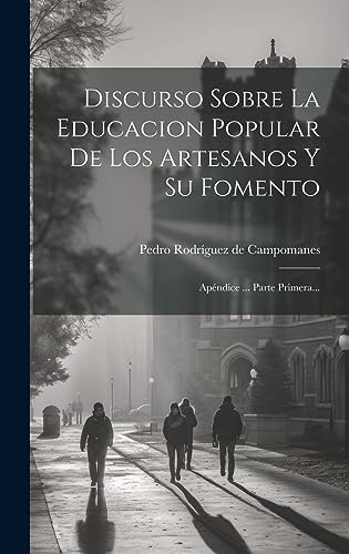 Stock image for Discurso Sobre La Educacion Popular De Los Artesanos Y Su Fomento: Ap ndice . Parte Primera. for sale by THE SAINT BOOKSTORE