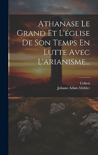 Stock image for Athanase Le Grand Et L'glise De Son Temps En Lutte Avec L'arianisme. (French Edition) for sale by ALLBOOKS1