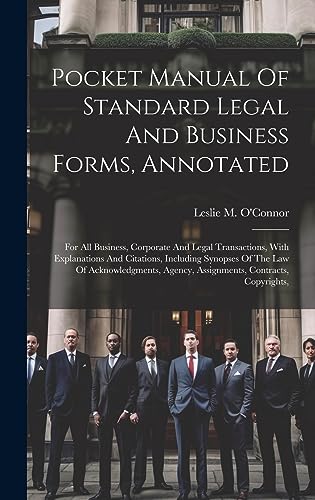 Imagen de archivo de Pocket Manual Of Standard Legal And Business Forms, Annotated: For All Business, Corporate And Legal Transactions, With Explanations And Citations, Including Synopses Of The Law Of Acknowledgments, Agency, Assignments, Contracts, Copyrights, a la venta por THE SAINT BOOKSTORE