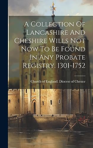 Stock image for A Collection Of Lancashire And Cheshire Wills Not Now To Be Found In Any Probate Registry. 1301-1752 for sale by PBShop.store US