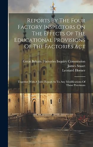 Beispielbild fr Reports By The Four Factory Inspectors On The Effects Of The Educational Provisions Of The Factories Act: Together With A Joint Report As To Any Modifications Of Those Provisions zum Verkauf von THE SAINT BOOKSTORE