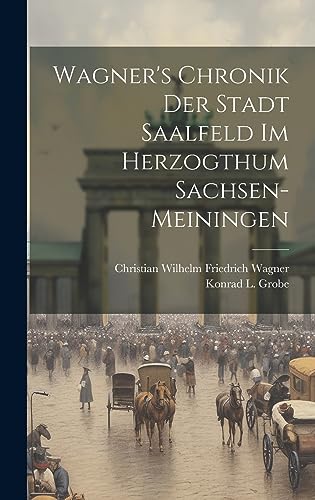 Stock image for Wagner's Chronik Der Stadt Saalfeld Im Herzogthum Sachsen-meiningen for sale by THE SAINT BOOKSTORE