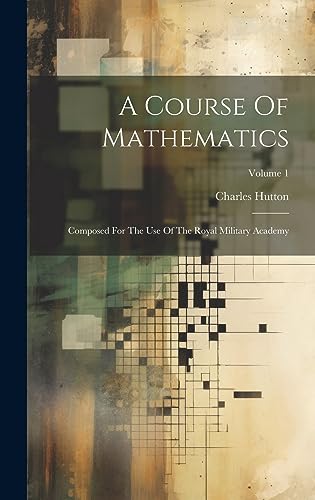 Immagine dell'editore per A Course Of Mathematics: Composed For The Use Of The Royal Military Academy; Volume 1 venduto da Ria Christie Collections