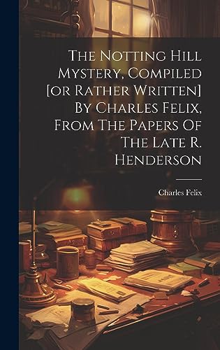 Imagen de archivo de The Notting Hill Mystery, Compiled [or Rather Written] By Charles Felix, From The Papers Of The Late R. Henderson a la venta por GreatBookPrices