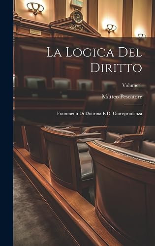 Stock image for La Logica Del Diritto: Frammenti Di Dottrina E Di Giurisprudenza; Volume 1 for sale by THE SAINT BOOKSTORE