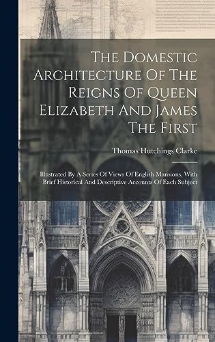Stock image for The Domestic Architecture Of The Reigns Of Queen Elizabeth And James The First for sale by PBShop.store US