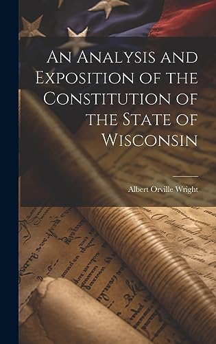 Imagen de archivo de An Analysis and Exposition of the Constitution of the State of Wisconsin a la venta por THE SAINT BOOKSTORE