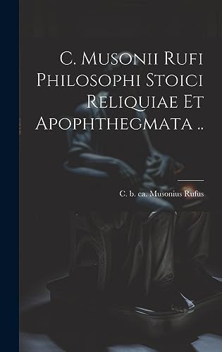 Stock image for C. Musonii Rufi philosophi Stoici reliquiae et apophthegmata . for sale by THE SAINT BOOKSTORE