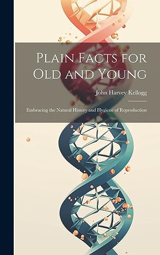 Stock image for Plain Facts for Old and Young: Embracing the Natural History and Hygiene of Reproduction for sale by THE SAINT BOOKSTORE