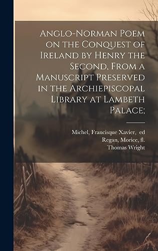 Imagen de archivo de Anglo-Norman Poem on the Conquest of Ireland by Henry the Second, From a Manuscript Preserved in the Archiepiscopal Library at Lambeth Palace; a la venta por THE SAINT BOOKSTORE