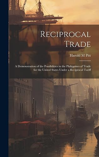 Stock image for Reciprocal Trade; a Demonstration of the Possibilities in the Philippines of Trade for the United States Under a Reciprocal Tariff for sale by THE SAINT BOOKSTORE