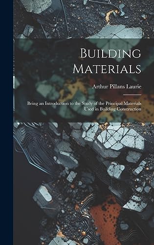 Stock image for Building Materials; Being an Introduction to the Study of the Principal Materials Used in Building Construction for sale by THE SAINT BOOKSTORE