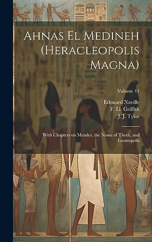 Stock image for Ahnas El Medineh (Heracleopolis Magna): With Chapters on Mendes, the Nome of Thoth, and Leontopolis; Volume 11 for sale by THE SAINT BOOKSTORE